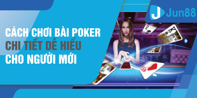 Cách chơi Bài Poker chi tiết dễ hiểu cho người mới