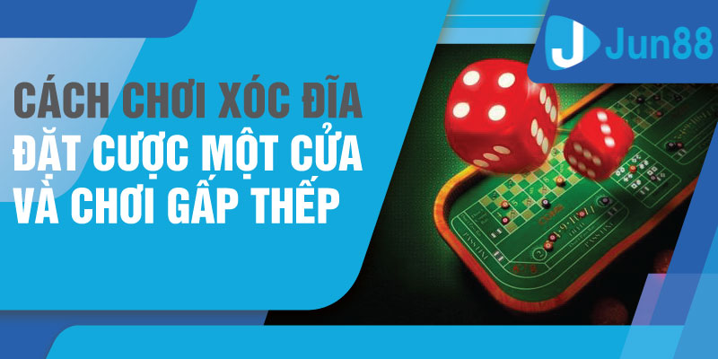 Cách chơi xóc đĩa - Đặt cược một cửa và chơi gấp thếp