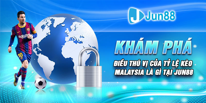 Khám phá điều thú vị của tỷ lệ kèo Malaysia là gì tại Jun88