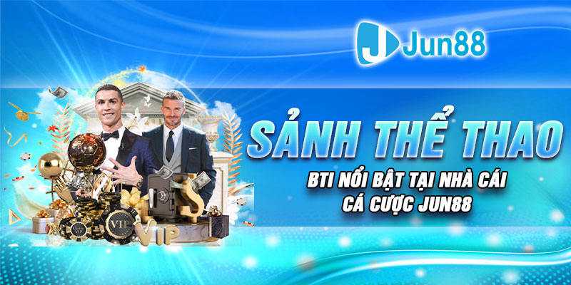 Sảnh thể thao BTi nổi bật tại nhà cái cá cược Jun88 