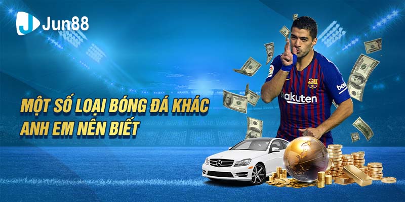 Một số loại bóng đá khác anh em nên biết