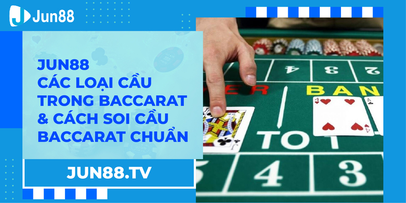 Jun88 - Các Loại Cầu Trong Baccarat & Cách Soi Cầu Baccarat Chuẩn