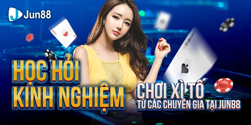 Jun88 - 6 Kinh Nghiệm Chơi Xì Tố Để Bạn Luôn Win