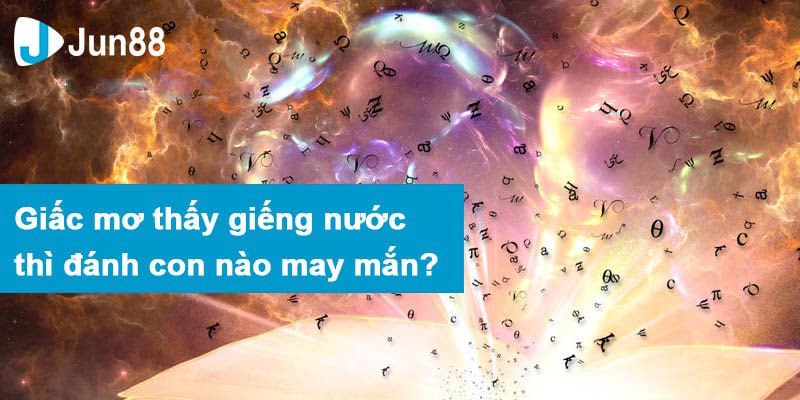 Mơ thấy giếng nước nên đánh con nào cho may mắn?