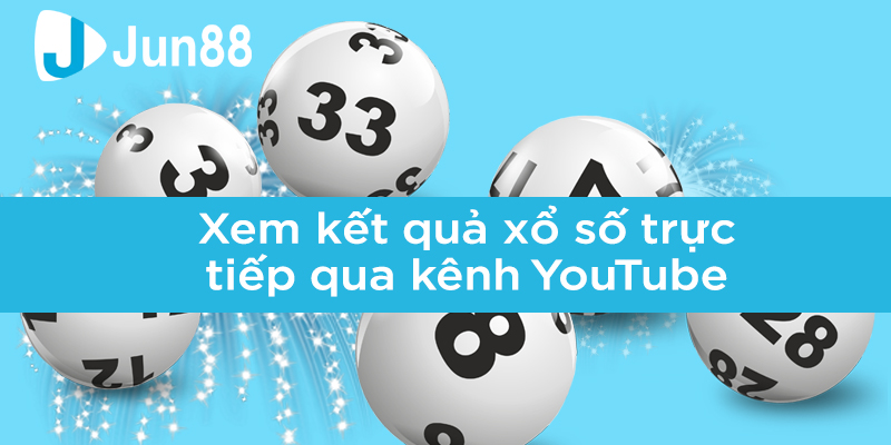 Xem kết quả xổ số qua kênh YouTube