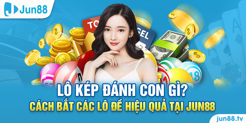 Lô Kép Đánh Con Gì ? Cách Bắt Các Lô Đề Hiệu Quả Tại Jun88 