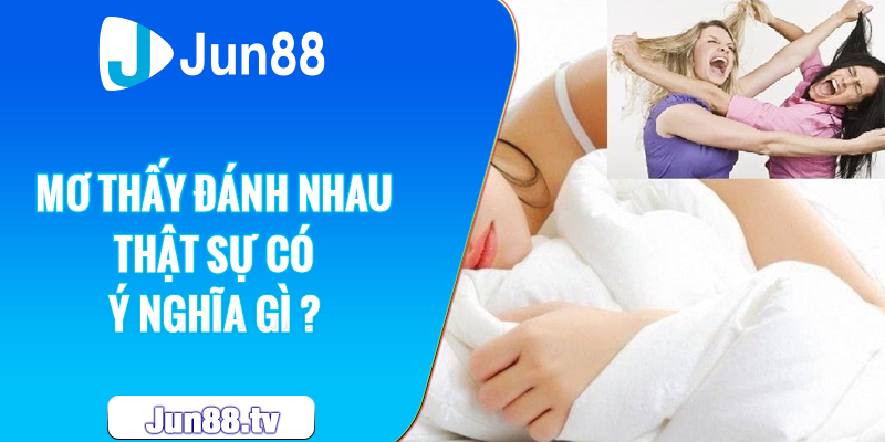 Mơ thấy đánh nhau thật sự có ý nghĩa gì