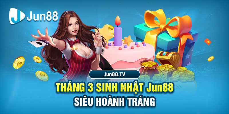 Chào Đón Đại Tiệc Tháng Sinh Nhật Nhà Cái Jun88 Lớn Nhất Từ Trước Đến Nay