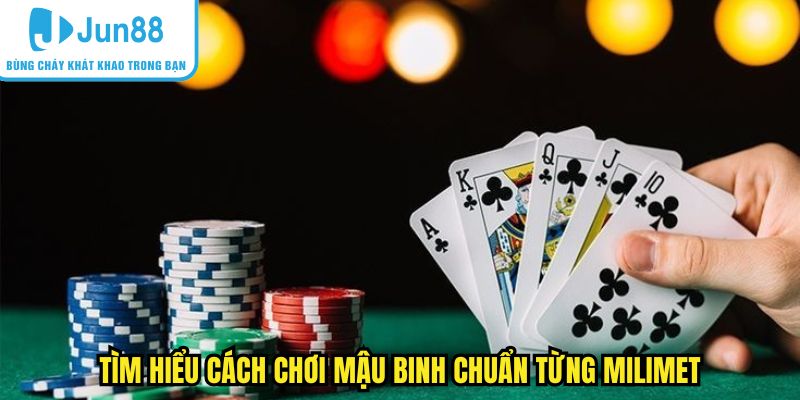 Tìm hiểu cách chơi mậu binh chuẩn từng milime