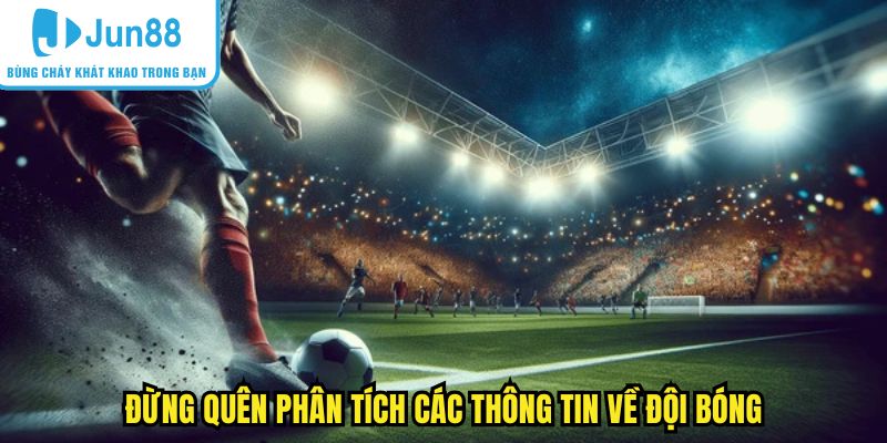 Đừng quên phân tích các thông tin về đội bóng